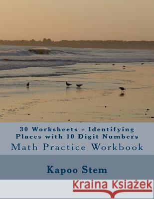 30 Worksheets - Identifying Places with 10 Digit Numbers: Math Practice Workbook Kapoo Stem 9781511785600 Createspace - książka