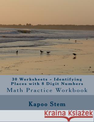 30 Worksheets - Identifying Places with 8 Digit Numbers: Math Practice Workbook Kapoo Stem 9781511785570 Createspace - książka