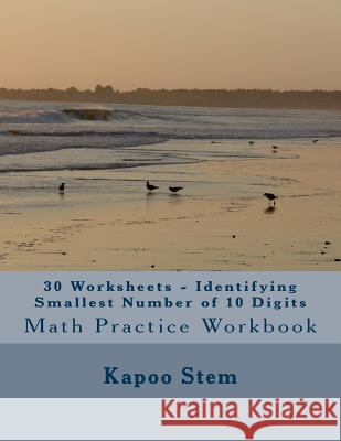 30 Worksheets - Identifying Smallest Number of 10 Digits: Math Practice Workbook Kapoo Stem 9781511845373 Createspace - książka