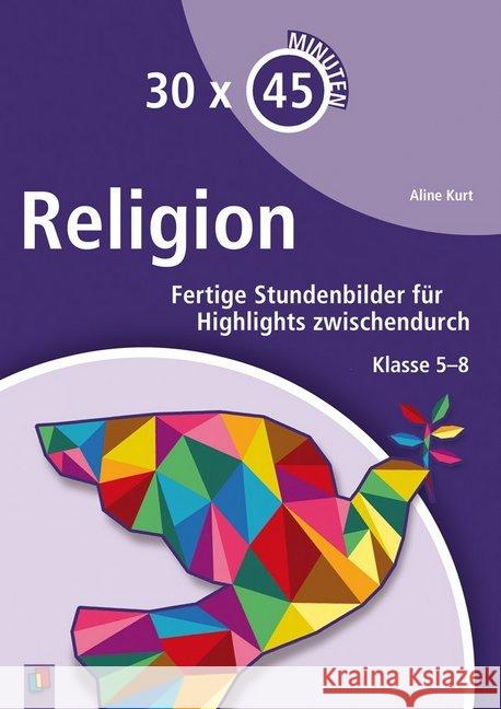 30 x 45 Minuten - Religion : Fertige Stundenbilder für Highlights zwischendurch. Klasse 5 - 8 Kurt, Aline 9783834630537 Verlag an der Ruhr - książka