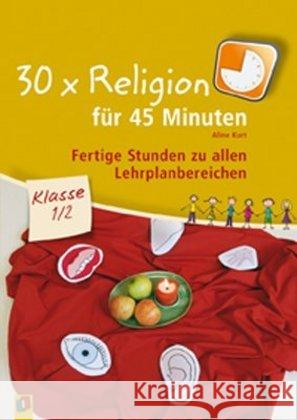 30 x Religion für 45 Minuten, Klasse 1/2. Bd.1 : Fertige Stunden zu allen Lehrplanbereichen Kurt, Aline 9783834609601 Verlag an der Ruhr - książka