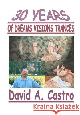 30 Years of Dreams, Visions, Trances David A. Castro 9780963700162 David A. Castro Ministries - książka