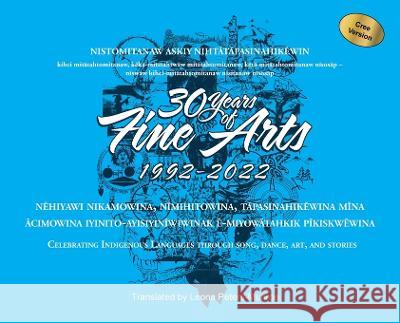 30 Years of Fine Arts 1992-2022 Cree Version Edward Mirasty Vince Brittain Leona Peters-Munroe 9781989840535 Prince Albert Grand Council - książka