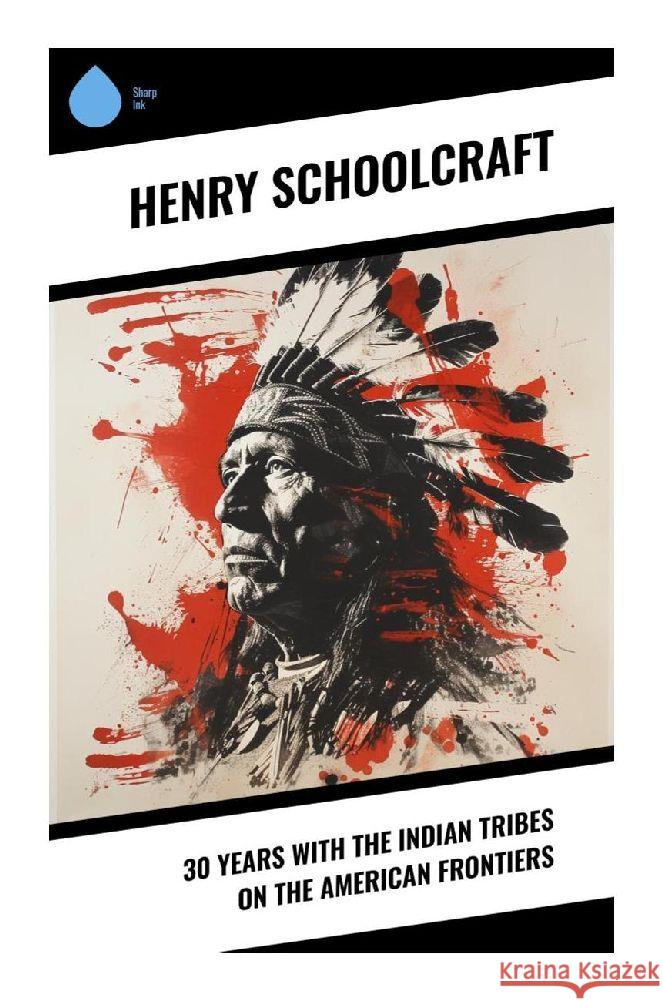 30 Years with the Indian Tribes on the American Frontiers Schoolcraft, Henry 9788028359331 Sharp Ink - książka