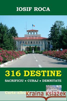 316 Destine: Sacrificiu. Curaj. Demnitate. Editia Color: Carte-Album Iosif Roca Vasile Poenaru 9781717396372 Createspace Independent Publishing Platform - książka