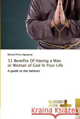 31 Benefits Of Having a Man or Woman of God In Your Life Agyapong, Blessed Prince 9786137838914 Blessed Hope Publishing - książka