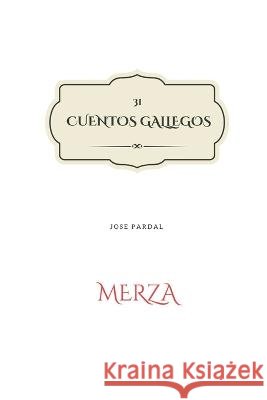 31 Cuentos Gallegos Jose Pardal: Merza Jose Lopez Perez Jose Pardal Pardal  9798850237783 Independently Published - książka
