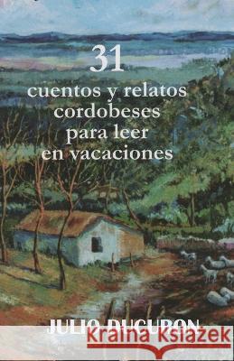 31 Cuentos Y Relatos Cordobeses: Para Leer en Vacaciones Julio Ducuron   9789875564626 Compania de Libros S.R.L. - książka