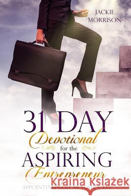 31 Day Devotional for the Aspiring Entrepreneur: Appointing God as Your C.E.O Jackie Morrison 9781091837027 Independently Published - książka