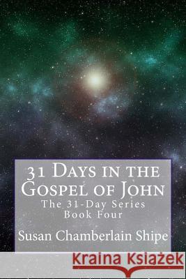31 Days in the Gospel of John: Exploring 31 Profiles of Christ Susan Chamberlain Shipe 9781546664086 Createspace Independent Publishing Platform - książka