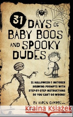 31 Days of Baby Boos and Spooky Dudes: 31 Halloween and Inktober Drawing Prompts with Step-by-Step Instructions so You Can't Go Wrong! Campbell, Karen 9798991849876 Karen Campbell - książka