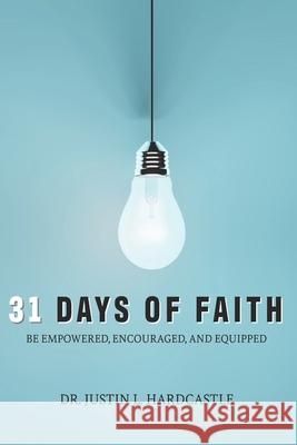 31 Days of Faith: Empowering, Encouraging & Equipping Justin Hardcastle 9781692171827 Independently Published - książka