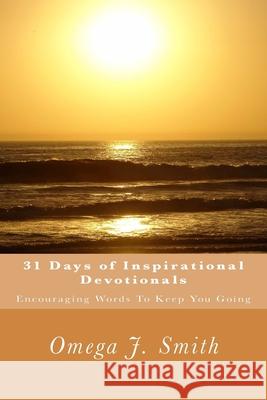 31 Days of Inspirational Devotionals: Encouraging Words To Keep You Going Omega J. Smith 9781511864237 Createspace Independent Publishing Platform - książka