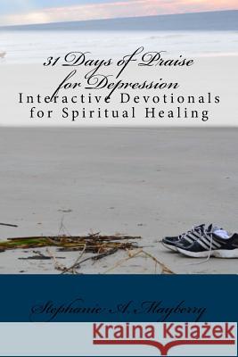 31 Days of Praise for Depression: Interactive Devotionals for Spiritual Healing Stephanie a. Mayberry 9781541228870 Createspace Independent Publishing Platform - książka