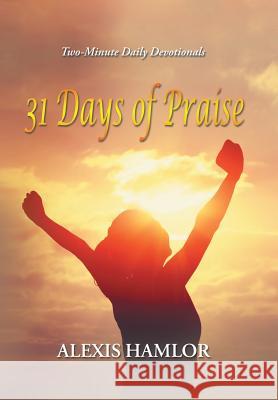 31 Days of Praise: Two-Minute Daily Devotionals Alexis Hamlor 9781543451481 Xlibris - książka