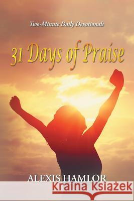 31 Days of Praise: Two-Minute Daily Devotionals Alexis Hamlor 9781543451498 Xlibris - książka