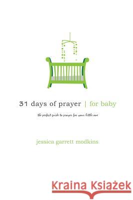 31 days of prayer for baby: the perfect guide to prayer for your little one Modkins, Jessica Garrett 9781494441654 Createspace - książka