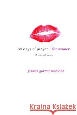 31 Days of Prayer for Women: The Perfect Guide For Prayer Modkins, Jessica Garrett 9781480037847 Createspace - książka