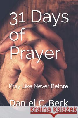 31 Days of Prayer: Pray Like Never Before Daniel C. Berk 9781520232461 Independently Published - książka