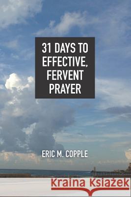 31 Days to Effective, Fervent Prayer Eric Copple 9781722914493 Createspace Independent Publishing Platform - książka