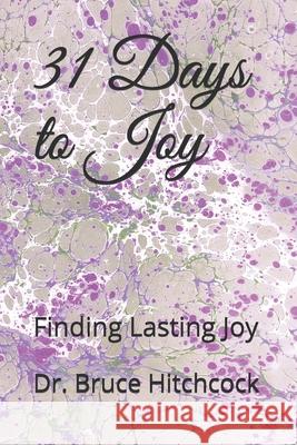 31 Days to Joy: Finding Lasting Joy Bruce Hitchcock 9781517321055 Createspace Independent Publishing Platform - książka