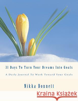 31 Days To Turn Your Dreams Into Goals Bonnett, Nikka 9781977791689 Createspace Independent Publishing Platform - książka