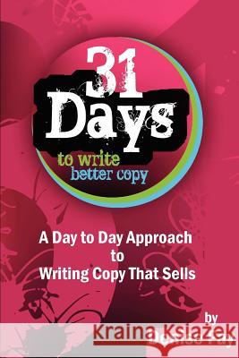 31 days to write better copy: A day to day approach to writing copy that sells Fay, Denise 9781463612122 Createspace - książka