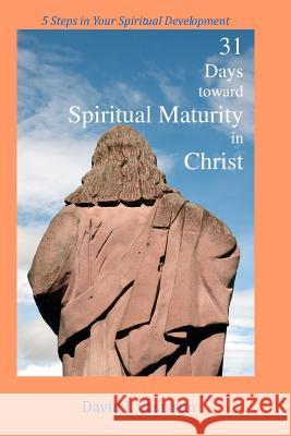 31 Days toward Spiritual Maturity in Christ: 5 Steps in Your Spiritual Development Claassen, David J. 9781466489011 Createspace - książka