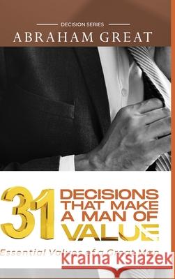 31 Decision That Makes A Man Of Value: Essential Values of a Great Man Abraham Great 9781908040275 Golen Pen - książka
