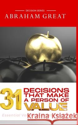 31 Decisions That Make A Person Of Value: Essential Values Of Great People Abraham Great 9781908040282 Golden Pen - książka
