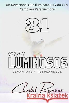 31 Dias Luminosos: Un Devocional Que Iluminara Tu Vida y La Cambiara Para Siempre Claribel Ramirez 9781735962764 Luminous Books - książka