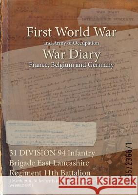 31 DIVISION 94 Infantry Brigade East Lancashire Regiment 11th Battalion: 2 March 1916 - 31 January 1918 (First World War, War Diary, WO95/2366/1) Wo95/2366/1 9781474515832 Naval & Military Press - książka