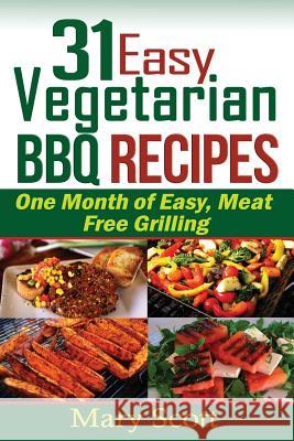 31 Easy Vegetarian BBQ Recipes: One Month of Easy, Meat Free Grilling Mary R. Scott Eilene L. Senter 9781515068396 Createspace - książka