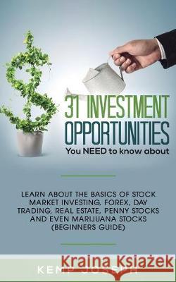 31 Investment Opportunities You NEED to know about: Learn about the basics of stock market investing, forex, day trading, Real Estate, penny stocks an Kemp Joseph 9781950788651 Personal Development Publishing - książka