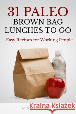 31 Paleo Brown Bag Lunches to Go: Easy Recipes for Working People Mary R. Scott 9781496024879 Createspace - książka