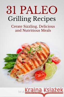 31 Paleo Grilling Recipes: Create Sizzling, Delicious and Nutritious Meals Mary Roddy Scott William Warren 9781502317230 Createspace - książka