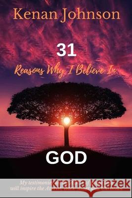 31 Reasons Why I Believe In God: My Testimonies on the ABC's of Grace that will inspire the Atheist, Back-slider and Christain Kenan D. Johnson 9781694508041 Independently Published - książka
