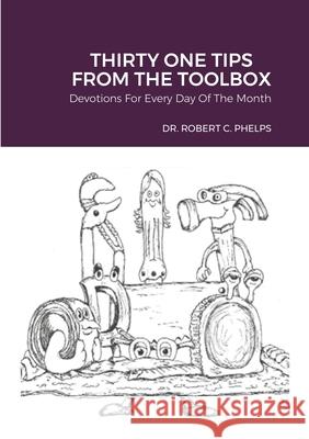 31 Tips from the Toolbox: Devotions for Every day of the Month Dr Robert C Phelps 9781678157074 Lulu.com - książka