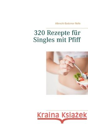 320 Rezepte für Singles mit Pfiff Albrecht-Bodomar Nelle 9783751937320 Books on Demand - książka