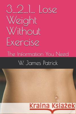 3...2...1... Lose Weight Without Exercise: The Information You Need W. James Patrick 9781797067681 Independently Published - książka