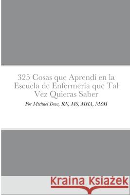 325 Cosas que Aprendí en la Escuela de Enfermería que Tal Vez Quieras Saber Dow, Michael 9781716528460 Lulu.com - książka