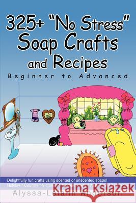 325+ No Stress Soap Crafts and Recipes: Beginner to Advanced Anderson, Alyssa Leiann 9780595317424 iUniverse - książka