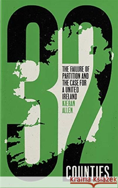 32 Counties: The Failure of Partition and the Case for a United Ireland Kieran Allen   9780745344171 Pluto Press - książka