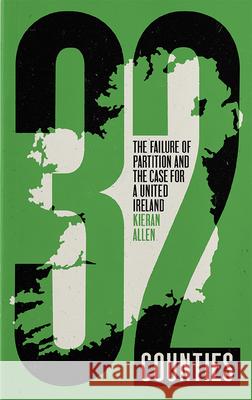 32 Counties: The Failure of Partition and the Case for a United Ireland Kieran Allen 9780745344188 Pluto Press (UK) - książka