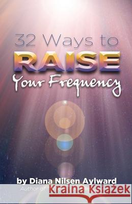 32 Ways to Raise Your Frequency Diana Nilse 9781466364349 Createspace - książka