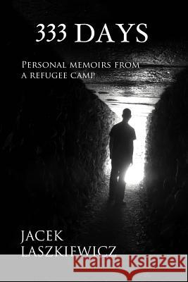 333 Days: Personal Memoirs from a Refugee Camp Laszkiewicz, Jacek 9781466942356 Trafford Publishing - książka