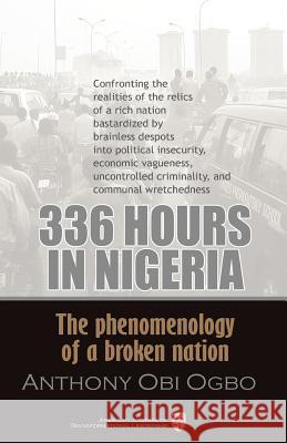 336 Hours in Nigeria: The Phenomenology of a Broken Nation Dr Anthony Obi Ogbo 9781517487690 Createspace - książka