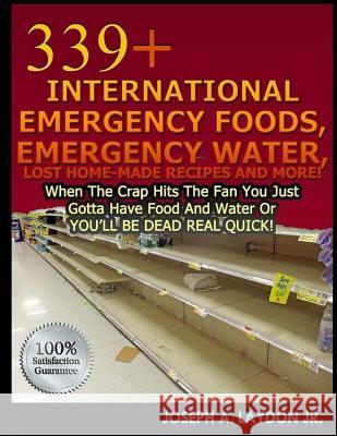 339+ International Emergency Foods, Emergency Water And More! Laydon, Joseph A., Jr. 9781497515567 Createspace - książka