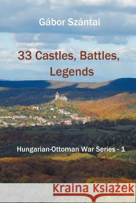 33 Castles, Battles, Legends Gábor Szántai 9781393591139 Gabor Szantai - książka