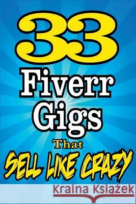 33 FIVERR GIGS That Sell Like Crazy Dan Howe 9781508613091 Createspace Independent Publishing Platform - książka